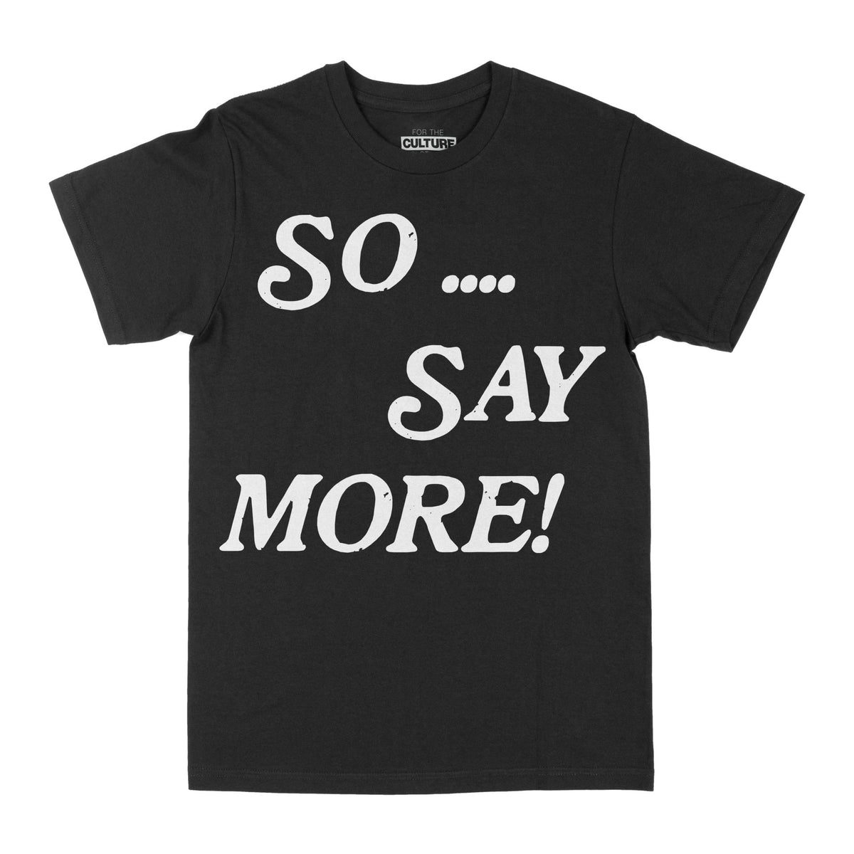So... So Say More - T-Shirt - For The Culture Clothing Inc.