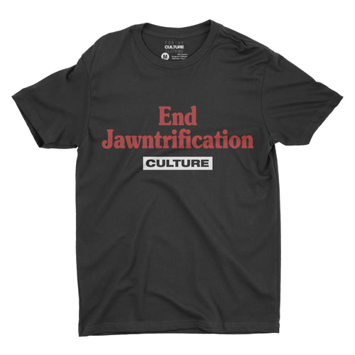End Jawntrification Culture T-Shirt - For The Culture Clothing Inc.